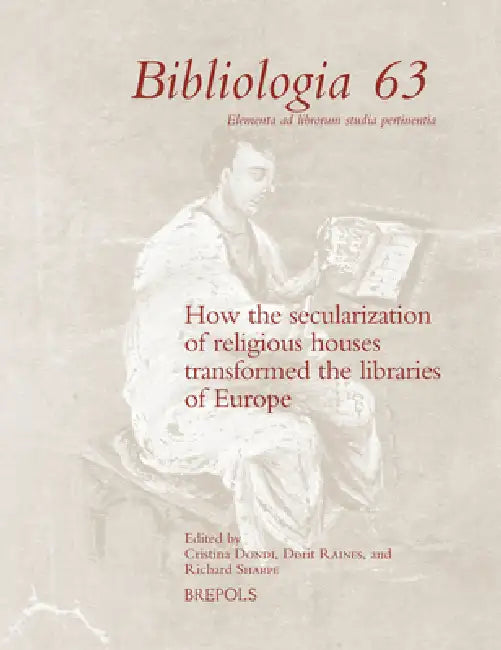 How the Secularization of Religious Houses Transformed the Libraries of Europe by Cristina Dondi, Dorit Raines, Richard Sharpe