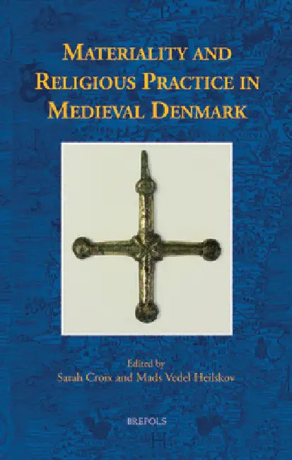 Materiality and Religious Practice in Medieval Denmark by Sarah Croix, Mads Heilskov