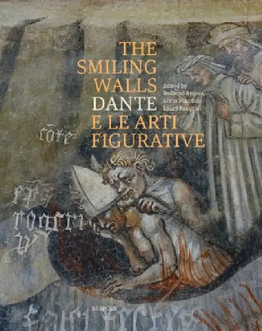 The Smiling Walls: Dante E Le Arte Figurative / Dante and the Visual Arts by Rossend Arques, Laura Pasquini, Silvia Maddalo