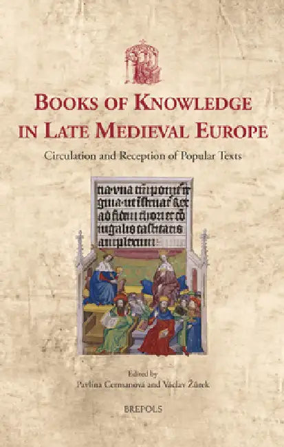 Books of Knowledge in Late Medieval Europe: Circulation and Reception of Popular Texts by Pavlina Cermanova, Vaclav Zurek