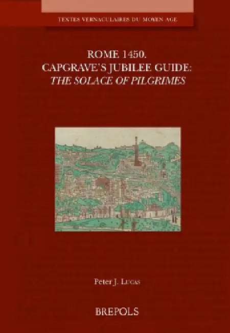 Rome 1450. Capgrave's Jubilee Guide: The Solace of Pilgrimes by John Capgrave, Peter Lucas