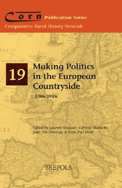 Making Politics in the European Countryside, 1780s-1930s by Laurent Brassart, Corinne Marache, Juan Pan-Montojo