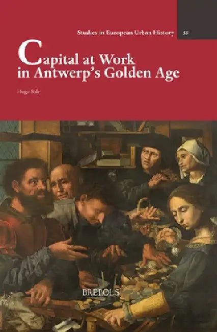 Capital at Work in Antwerp's Golden Age by Hugo Soly