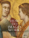 How Do Images Work?: Strategies of Visual Communication in Medieval Art by Christine Beier, Tim Juckes, Assaf Pinkus