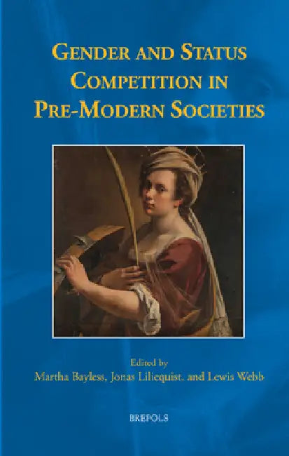 Gender and Status Competition in Pre-Modern Societies by Martha Bayless, Jonas Liliequist, Lewis Webb