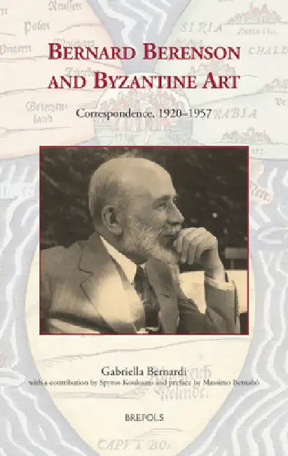 Bernard Berenson and Byzantine Art: Correspondence, 1920-1957 by Gabriella Bernardi, Spyros Koulouris