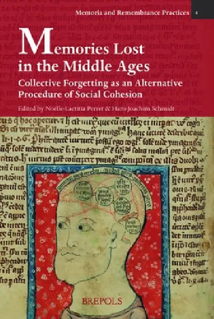 Memories Lost in the Middle Ages: Collective Forgetting as an Alternative Procedure of Social Cohesion: Loubli Collectif Au Moyen Age. Un Autre Proces by Noelle-Laetitia Perret, Hans-Joachim Schmidt