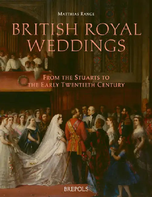 British Royal Weddings: From the Stuarts to the Early Twentieth Century by Matthias Range