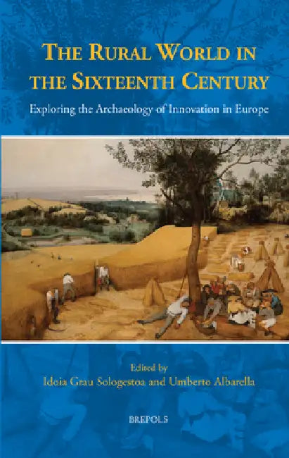 The Rural World in the Sixteenth Century: Exploring the Archaeology of Innovation in Europe by I. Grau Sologestoa, U. Albarella