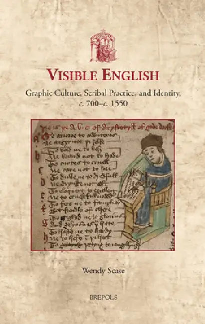 Visible English: Graphic Culture, Scribal Practice, and Identity, C. 700-C. 1550 by Wendy Scase