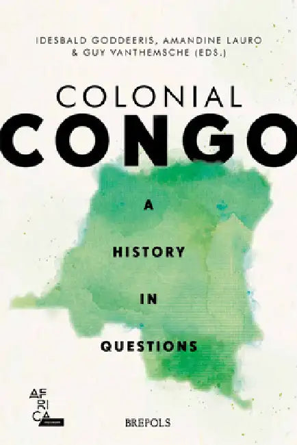 Colonial Congo: A History in Questions by Idesbald Goddeeris, Amandine Lauro, Guy Vanthemsche