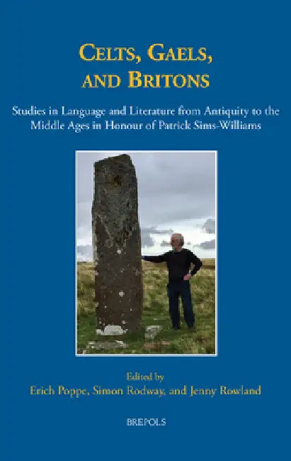 Celts, Gaels, and Britons: Studies in Language and Literature from Antiquity to the Middle Ages in Honour of Patrick Sims-Williams by Erich Poppe, Simon Rodway, Jenny Rowland