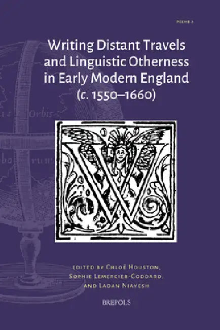 Writing Distant Travels and Linguistic Otherness in Early Modern England (C. 1550-1660) by Chloe Houston, Sophie Lemercier-Goddard, Ladan Niayesh