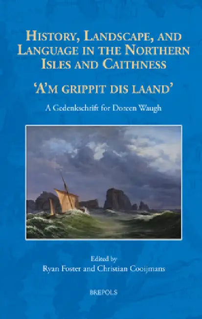 History, Landscape and Language in the Northern Isles and Caithness: 'A'm Grippit Dis Laand'. a Gedenkschrift for Doreen Waugh by Ryan Foster, Christian Cooijmans