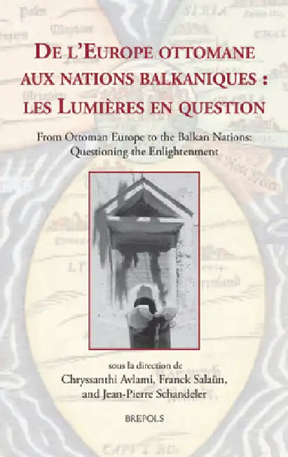 de l'Europe Ottomane Aux Nations Balkaniques: Les Lumieres En Question: From Ottoman Europe to the Balkan Nations: Questioning the Enlightenment by Chryssanthi Avlami, Franck Salaun, Jean-Pierre Schandeler