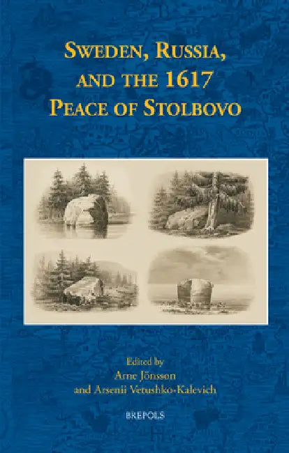 Sweden, Russia, and the 1617 Peace of Stolbovo by Arne Jonsson, Arsenii Vetushko-Kalevich