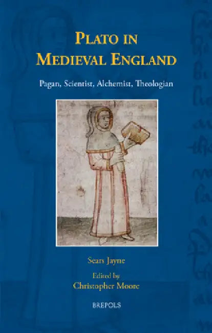 Plato in Medieval England: Pagan, Scientist, Alchemist, Theologian by Sears Jayne, Christopher Moore