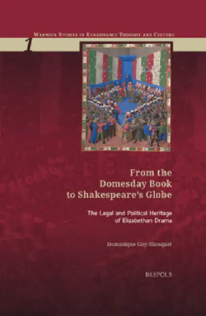 From the Domesday Book to Shakespeare's Globe: The Legal and Political Heritage of Elizabethan Drama by Dominique Goy-Blanquet