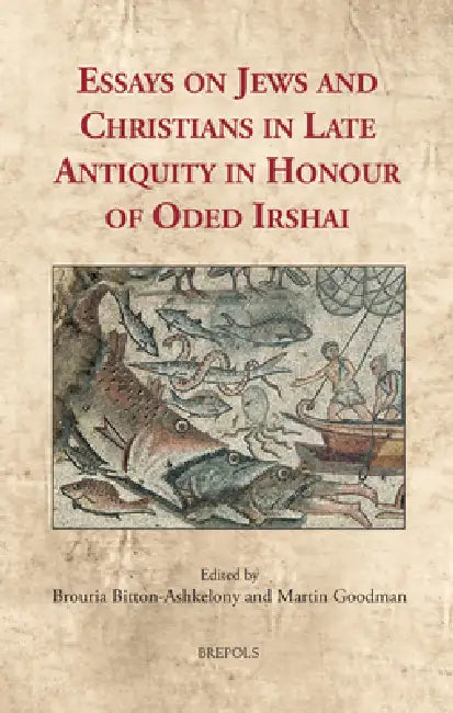 Essays on Jews and Christians in Late Antiquity in Honour of Oded Irshai by Brouria Bitton-Ashkelony, Martin Goodman