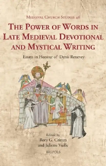 The Power of Words in Late Medieval Devotional and Mystical Writing: Essays in Honour of Denis Renevey by Rory G. Critten, Juliette Vuille