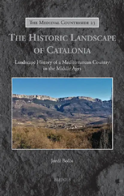 The Historic Landscape of Catalonia: Landscape History of a Mediterranean Country in the Middle Ages by Jordi Bolos