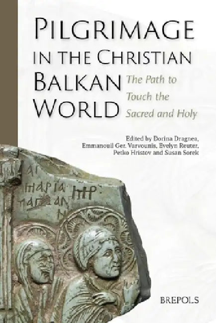 Pilgrimage in the Christian Balkan World: The Path to Touch the Sacred and Holy by Dorina Dragnea, Emmanouil Ger Varvounis, Evelyn Reuter