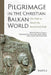Pilgrimage in the Christian Balkan World: The Path to Touch the Sacred and Holy by Dorina Dragnea, Emmanouil Ger Varvounis, Evelyn Reuter
