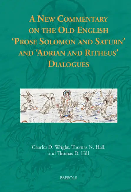 A New Commentary on the Old English 'Prose Solomon and Saturn' and 'Adrian and Ritheus' Dialogues by Charles D. Wright, Thomas Hall, Thomas D. Hill