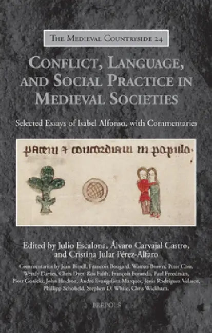 Conflict, Language, and Social Practice in Medieval Societies: Selected Essays of Isabel Alfonso, with Commentaries by Julio Escalona Monge, Alvaro Carvajal Castro, Cristina Jular Perez-Alfaro