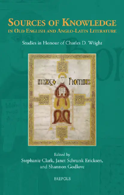 Sources of Knowledge in Old English and Anglo-Latin Literature: Studies in Honour of Charles D. Wright by Stephanie Clark, Janet Ericksen, Shannon Godlove