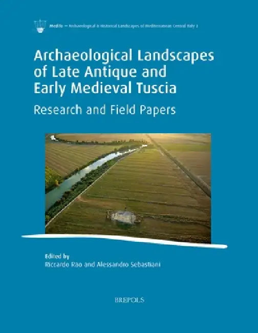 Archaeological Landscapes of Late Antique and Early Medieval Tuscia: Research and Field Papers by Riccardo Rao, Alessandro Sebastiani