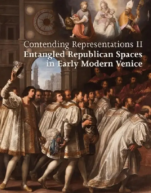 Contending Representations II: Entangled Republican Spaces in Early Modern Venice by Giovanni Florio, Alessandro Metlica