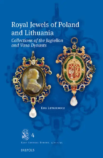 Royal Jewels of Poland and Lithuania: Collections of the Jagiellon and Vasa Dynasts by Ewa Letkiewicz