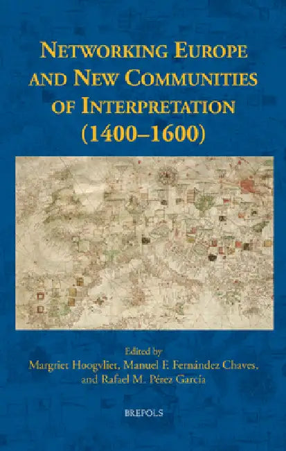 Networking Europe and New Communities of Interpretation (1400-1600) by Margriet Hoogvliet, Manuel F. Fernandez Chaves, Rafael M. Perez Garcia
