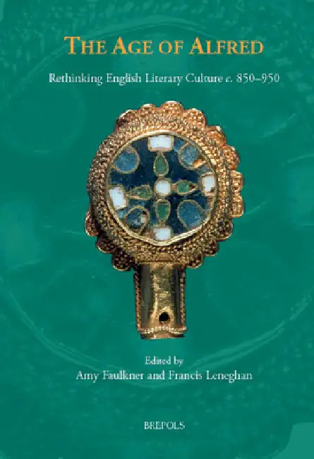 The Age of Alfred: Rethinking English Literary Culture C. 850-950 by Amy Faulkner, Francis Leneghan