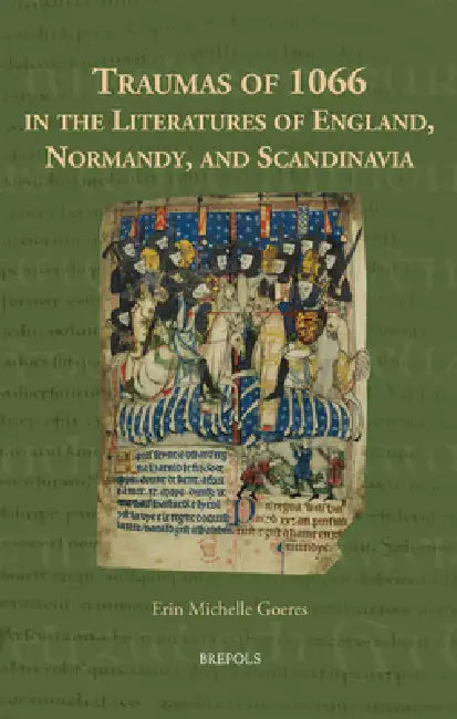 Traumas of 1066 in the Literatures of England, Normandy, and Scandinavia by Erin Michelle Goeres