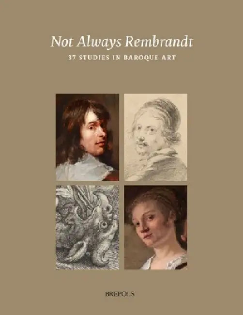 Not Always Rembrandt: 37 Studies in Baroque Painting and Drawing by Rudie Van Leeuwen, Lilian Ruhe, David De Witt