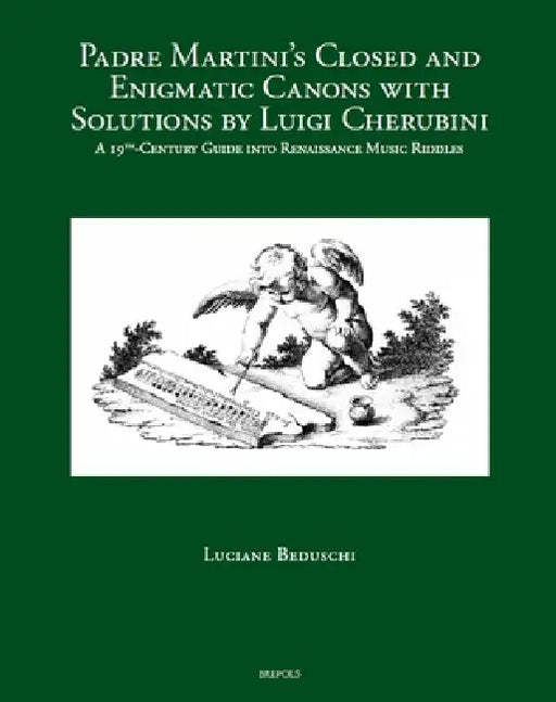 Padre Martini's Closed and Enigmatic Canons with Solutions by Luigi Cherubini: A 19th-Century Guide Into Renaissance Music Riddles by Luciane Beduschi