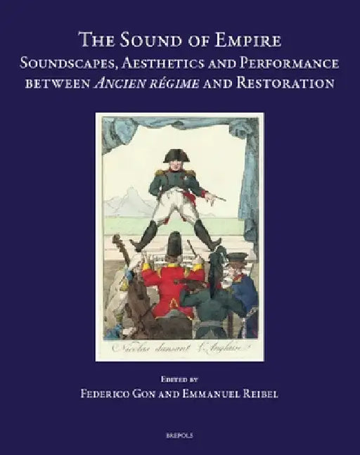 The Sound of Empire: Soundscapes, Aesthetics and Performance Between Ancien Regime and Restoration by Federico Gon, Emmanuel Reibel