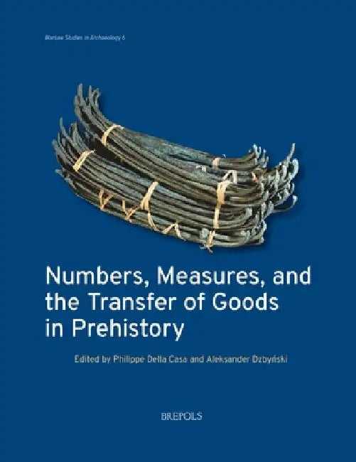 Numbers, Measures, and the Transfer of Goods in Prehistory by Philippe Della Casa