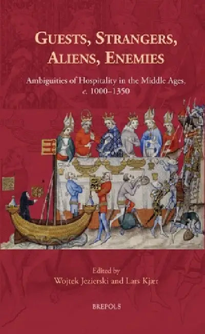 Guests, Strangers, Aliens, Enemies: Ambiguities of Hospitality in the Middle Ages, C. 1000-1350 by Wojtek Jezierski, Lars Kjaer