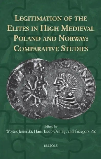 Legitimation of the Elites in High Medieval Poland and Norway: Comparative Studies by Wojtek Jezierski, Hans Jacob Orning, Grzegorz Pac
