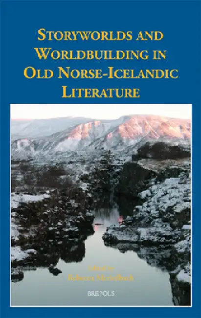 Storyworlds and Worldbuilding in Old Norse-Icelandic Literature by Rebecca Merkelbach