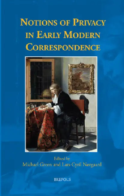 Notions of Privacy in Early Modern Correspondence by Michael Green, Lars Cyril Norgaard