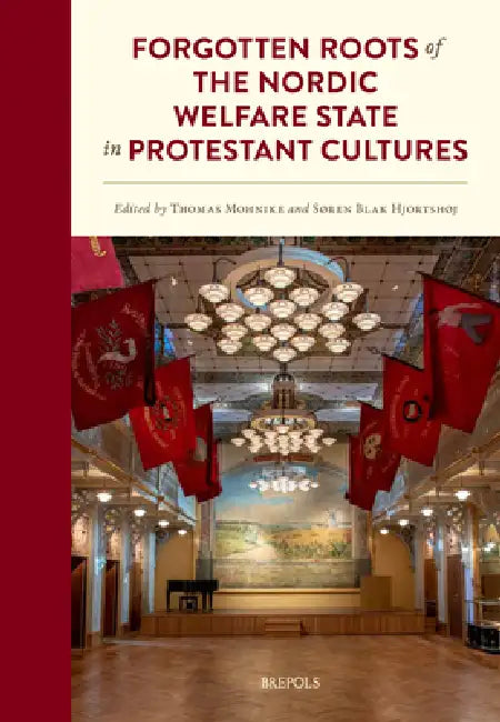 Forgotten Roots of the Nordic Welfare State in Protestant Cultures by Thomas Mohnike, Soren Blak Hjortshoj