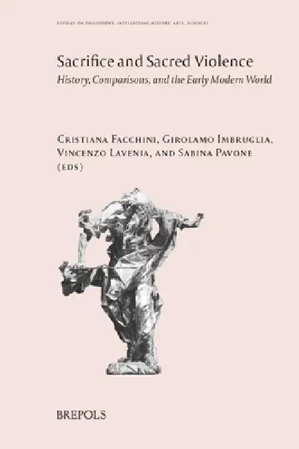 Sacrifice and Sacred Violence: History, Comparisons, and the Early Modern World by Cristiana Facchini, Girolamo Imbruglia, Vincenzo Lavenia