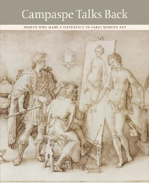 Campaspe Talks Back: Women Who Made a Difference in Early Modern Art by Lieke Van Deinsen, Bert Schepers, Marjan Sterckx