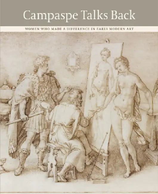 Campaspe Talks Back: Women Who Made a Difference in Early Modern Art by Lieke Van Deinsen, Bert Schepers, Marjan Sterckx