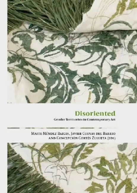 Disoriented: Gender Territories in Contemporary Art by Maria Teresa Mendez Baiges, Javier Cuevas del Barrio, Concepcion Cortes Zulueta