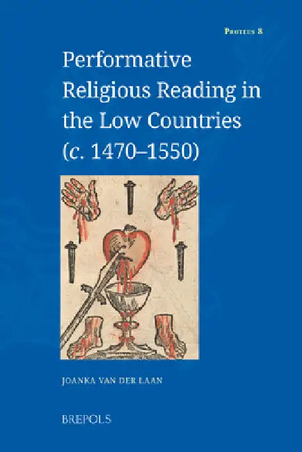 Performative Religious Reading in the Low Countries (C. 1470-1550) by Joanka Van Der Laan